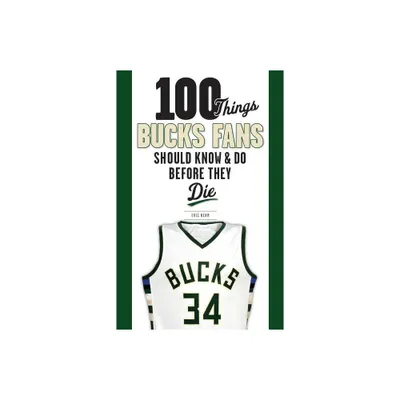 100 Things Bucks Fans Should Know & Do Before They Die - (100 Things...Fans Should Know) by Eric Nehm (Paperback)