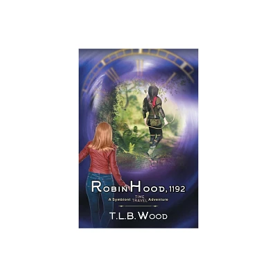 Robin Hood, 1192 (The Symbiont Time Travel Adventures Series, Book 7) - by T L B Wood (Paperback)