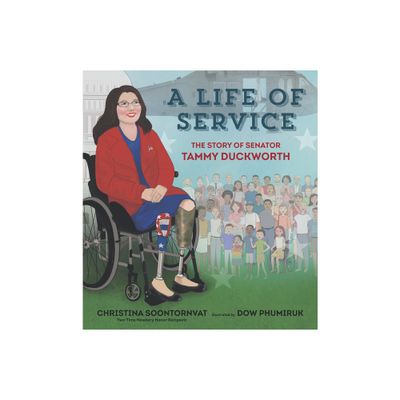 A Life of Service: The Story of Senator Tammy Duckworth - by Christina Soontornvat (Hardcover)