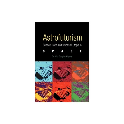 Astrofuturism - by De Witt Douglas Kilgore (Paperback)