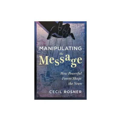 Manipulating the Message - by Cecil Rosner (Paperback)