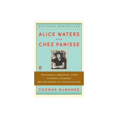 Alice Waters and Chez Panisse - by Thomas McNamee (Paperback)