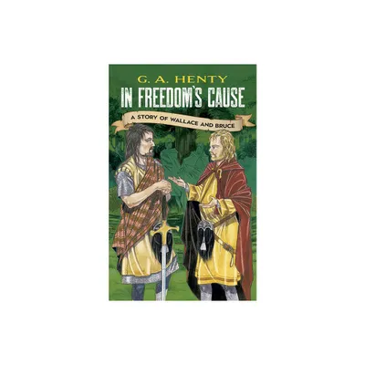 In Freedoms Cause - (Dover Childrens Classics) by G A Henty (Paperback)