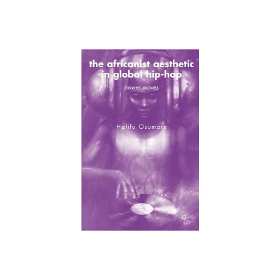 The Africanist Aesthetic in Global Hip-Hop - by H Osumare (Paperback)