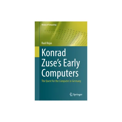 Konrad Zuses Early Computers - (History of Computing) by Ral Rojas (Hardcover)