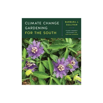 Climate Change Gardening for the South - by Barbara J Sullivan (Paperback)