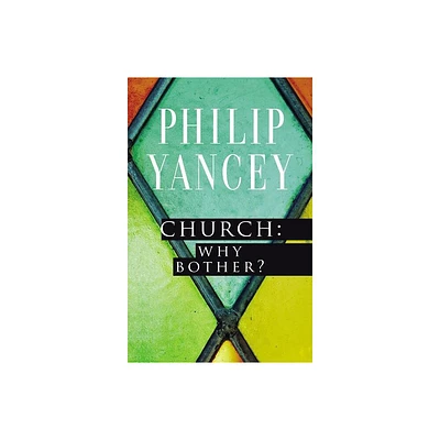 Church: Why Bother? - by Philip Yancey (Paperback)