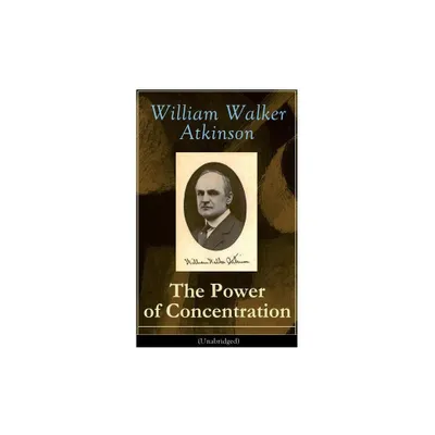 The Power of Concentration (Unabridged) - by William Walker Atkinson (Paperback)