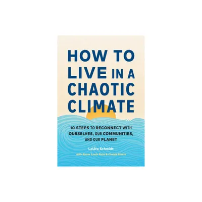 How to Live in a Chaotic Climate - by Laura Schmidt & Aimee Lewis Reau & Chelsie Rivera (Paperback)