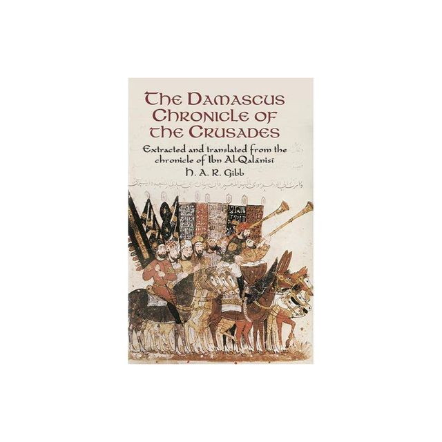 The Damascus Chronicle of the Crusades - by H A R Gibb & Abu YAla Hamzah Ib Ibn Al-Qalanisi (Paperback)