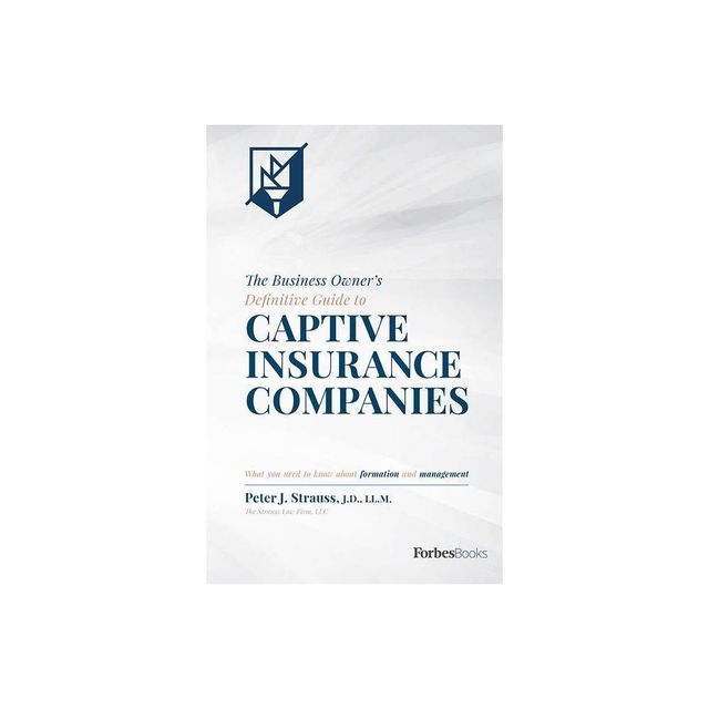 The Business Owners Definitive Guide to Captive Insurance Companies - by Peter J Strauss (Hardcover)