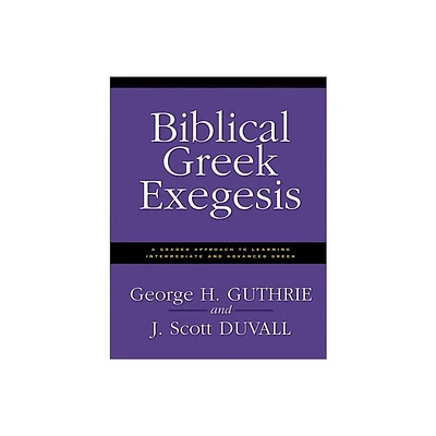 Biblical Greek Exegesis - by George H Guthrie & J Scott Duvall (Paperback)