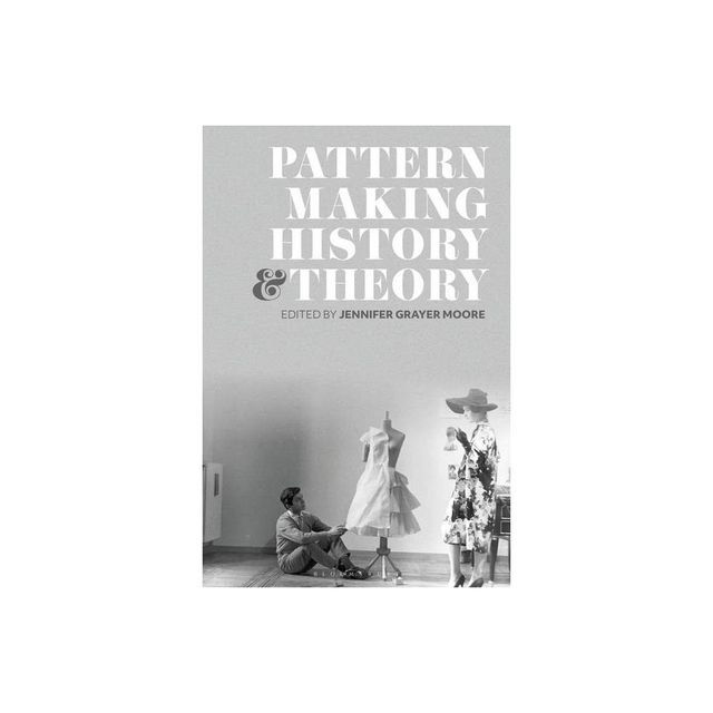 Patternmaking History and Theory - by Jennifer Grayer Moore (Paperback)