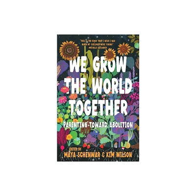 We Grow the World Together - by Maya Schenwar & Kim Wilson (Hardcover)