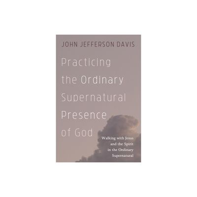 Practicing the Ordinary Supernatural Presence of God - by John Jefferson Davis (Hardcover)