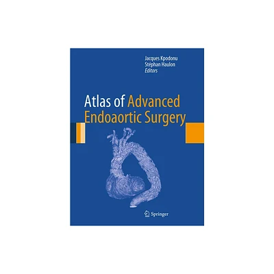 Atlas of Advanced Endoaortic Surgery - by Jacques Kpodonu & Stphan Haulon (Hardcover)