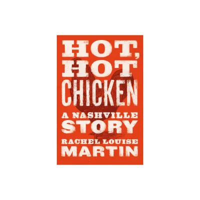 Hot, Hot Chicken - by Rachel Louise Martin (Paperback)