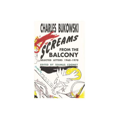 Screams from the Balcony - by Charles Bukowski (Paperback)