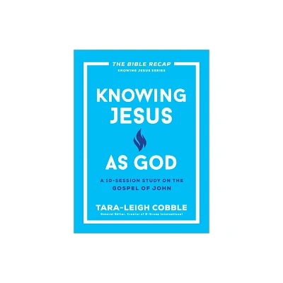 Knowing Jesus as God - (The Bible Recap Knowing Jesus) by Tara-Leigh Cobble (Paperback)