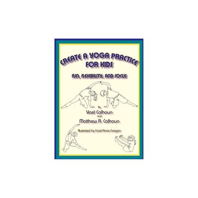 Create a Yoga Practice for Kids - by Yael Calhoun & Matthew R Calhoun (Paperback)