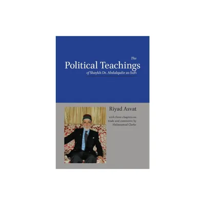 The Political Teachings of Shaykh Dr. Abdalqadir as-Sufi - by Riyad Asvat & Abdassamad Clarke (Paperback)