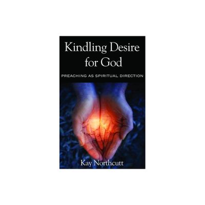 Kindling Desire for God - by Kay L Northcutt (Paperback)