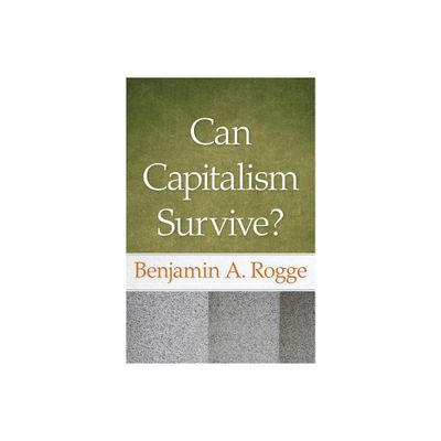 Can Capitalism Survive? - by Benjamin A Rogge (Paperback)