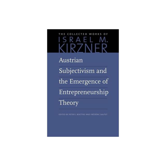 Austrian Subjectivism and the Emergence of Entrepreneurship Theory - (Collected Works of Israel M. Kirzner) by Israel M Kirzner (Hardcover)