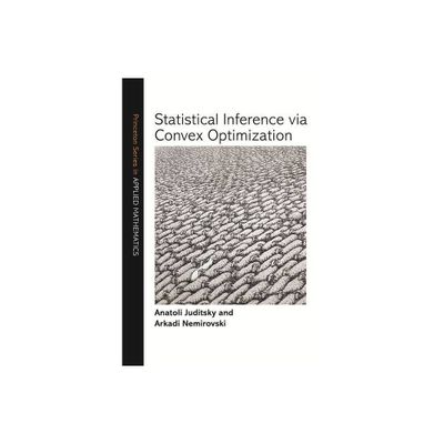 Statistical Inference Via Convex Optimization - (Princeton Applied Mathematics) by Anatoli Juditsky & Arkadi Nemirovski (Hardcover)