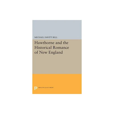 Hawthorne and the Historical Romance of New England - (Princeton Legacy Library) by Michael Davitt Bell (Paperback)