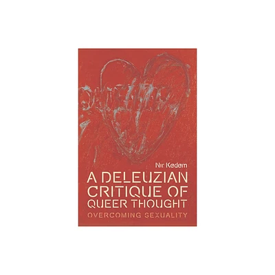 A Deleuzian Critique of Queer Thought - (Plateaus - New Directions in Deleuze Studies) by Nir Kedem (Hardcover)