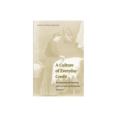 A Culture of Everyday Credit - (Engendering Latin America) by Marie Eileen Francois (Paperback)