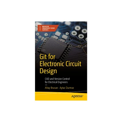 Git for Electronic Circuit Design - (Maker Innovations) by Altay Brusan & Aytac Durmaz (Paperback)