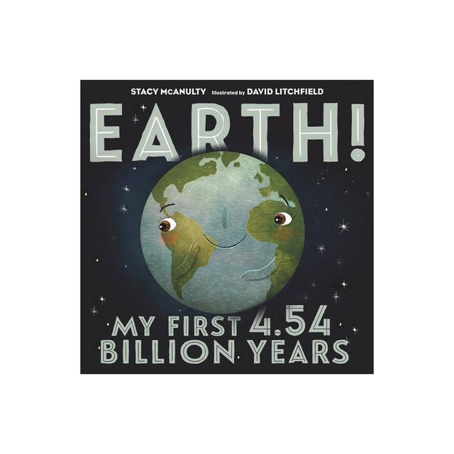 Earth! My First 4.54 Billion Years - (Our Universe) by Stacy McAnulty (Hardcover)