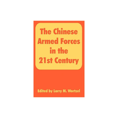 The Chinese Armed Forces in the 21st Century - by Harry M Wortzel (Paperback)