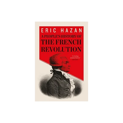 A Peoples History of the French Revolution - by Eric Hazan (Paperback)