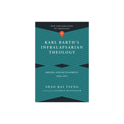 Karl Barths Infralapsarian Theology - (New Explorations in Theology) by Shao Kai Tseng (Paperback)