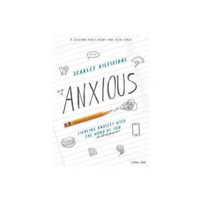 Anxious - Teen Girls Bible Study Book - by Scarlet Hiltibidal (Paperback)