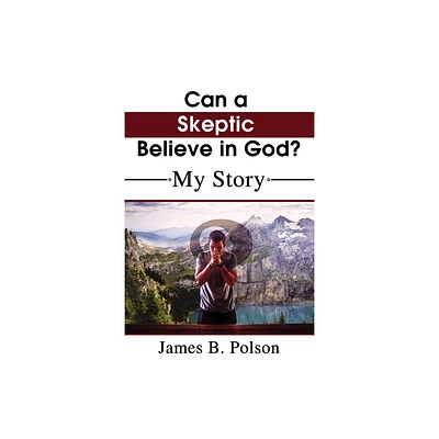 Can a Skeptic Believe in God? - by James B Polson (Paperback)