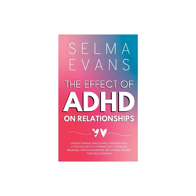 The Effect of ADHD on Relationships - by Selma Evans (Paperback)