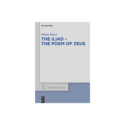 The Iliad - The Poem of Zeus - (Trends in Classics - Supplementary Volumes) by Pietro Pucci (Paperback)