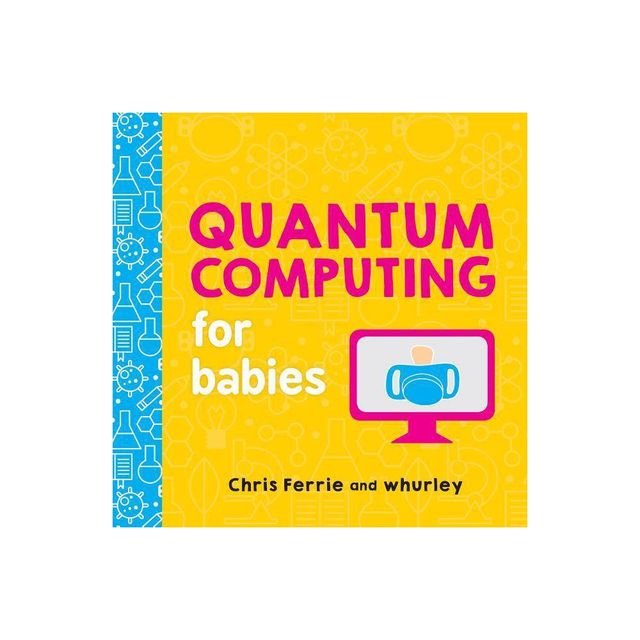 Quantum Computing for Babies - (Baby University) by Chris Ferrie & Whurley (Board Book)