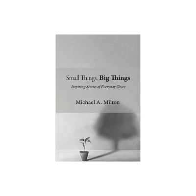 Small Things, Big Things - by Michael A Milton (Paperback)