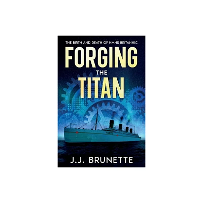 Forging the Titan - by J J Brunette (Paperback)