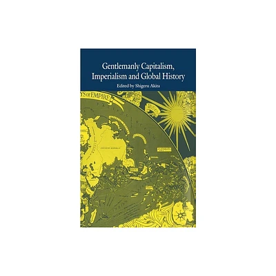 Gentlemanly Capitalism, Imperialism and Global History - by S Akita (Paperback)