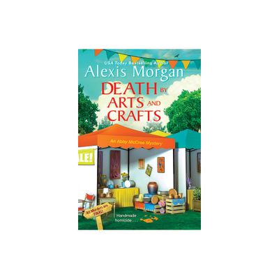 Death by Arts and Crafts - (Abby McCree Mystery) by Alexis Morgan (Paperback)