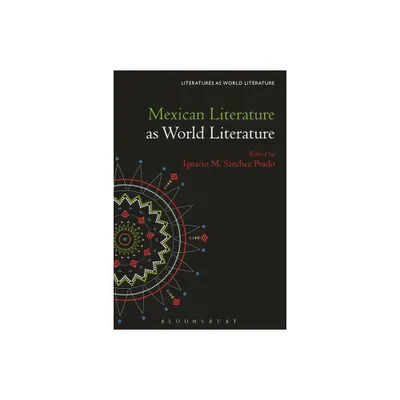 Mexican Literature as World Literature - (Literatures as World Literature) by Ignacio M Snchez Prado & Thomas Oliver Beebee (Paperback)