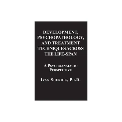 Development, Psychopathology, and Treatment Techniques Across the Life-Span - by Ivan Sherick (Paperback)