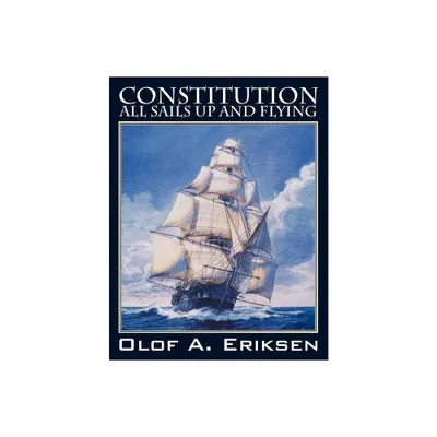 Constitution - All Sails Up and Flying - by Olof a Eriksen (Paperback)