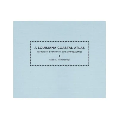 A Louisiana Coastal Atlas - (Natural World of the Gulf South) by Scott A Hemmerling (Hardcover)